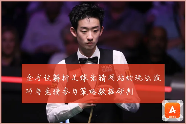 全方位解析足球竞猜网站的玩法技巧与竞猜参与策略数据研判