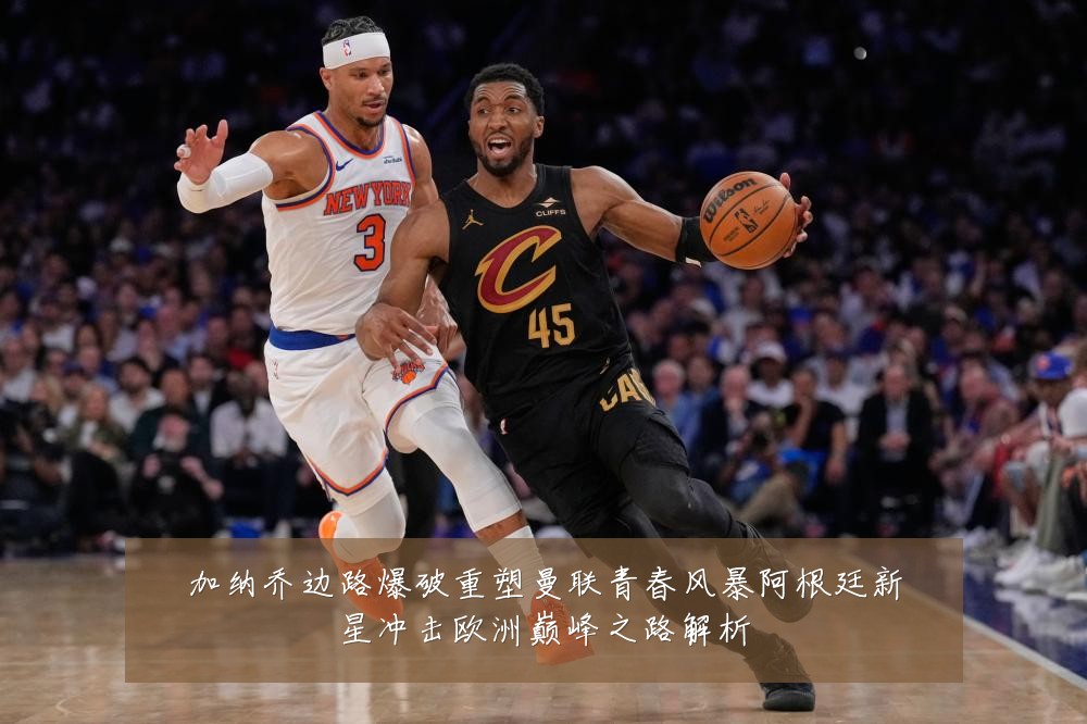 加纳乔边路爆破重塑曼联青春风暴阿根廷新星冲击欧洲巅峰之路解析
