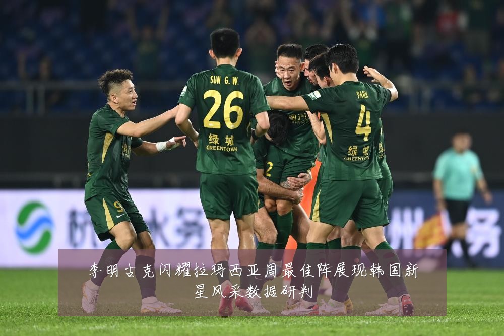 李明古克闪耀拉玛西亚周最佳阵展现韩国新星风采数据研判